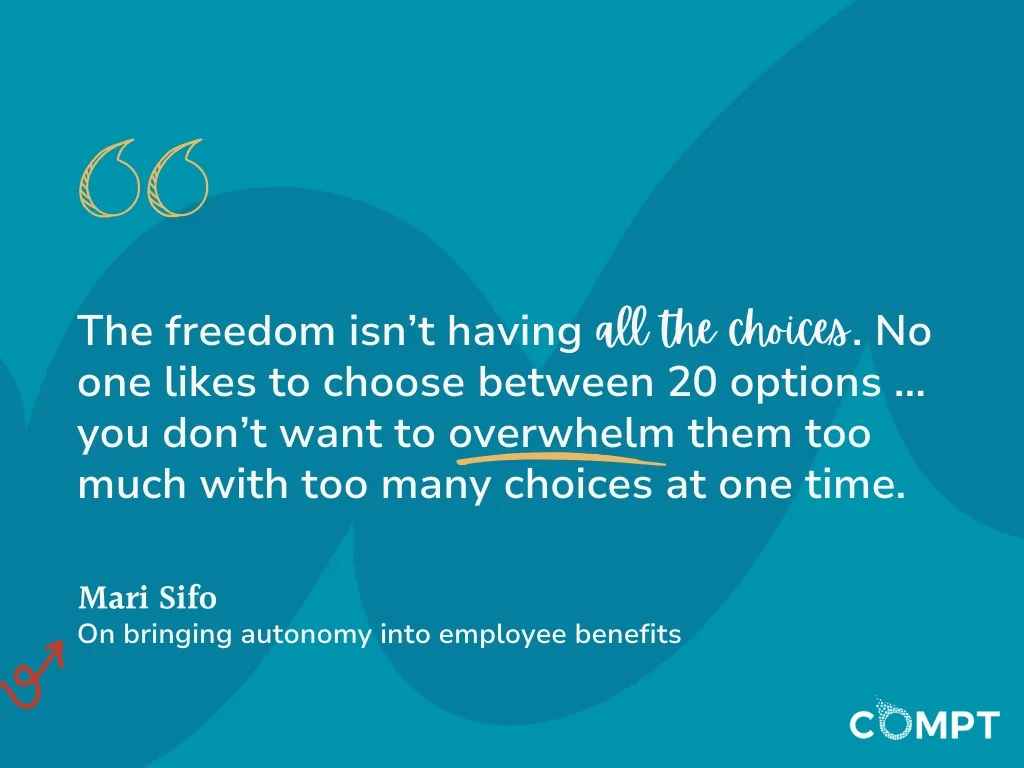 “The freedom isn’t having all the choices. No one likes having to choose between 20 options… you don’t want to overwhelm them too much with too many choices at one time.”  quote from mari sifo